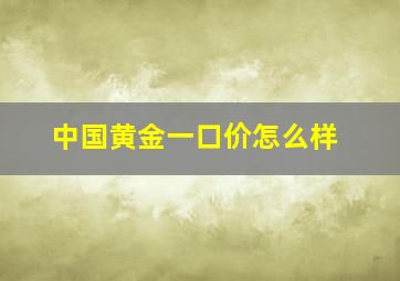 中国黄金一口价怎么样