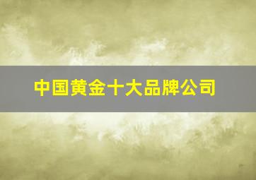 中国黄金十大品牌公司