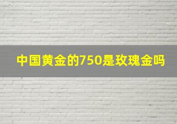 中国黄金的750是玫瑰金吗