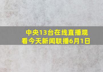 中央13台在线直播观看今天新闻联播6月1日