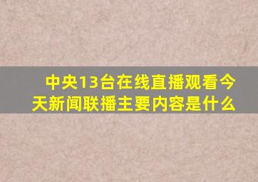 中央13台在线直播观看今天新闻联播主要内容是什么