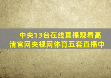 中央13台在线直播观看高清官网央视网体育五套直播中