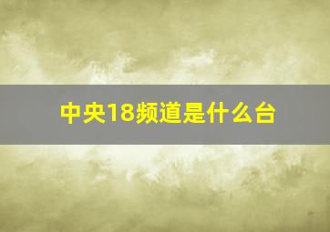 中央18频道是什么台