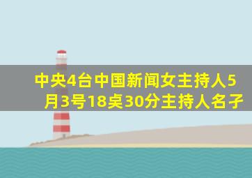 中央4台中国新闻女主持人5月3号18奌30分主持人名孑