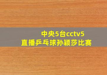 中央5台cctv5直播乒乓球孙颖莎比赛