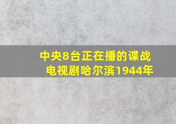 中央8台正在播的谍战电视剧哈尔滨1944年