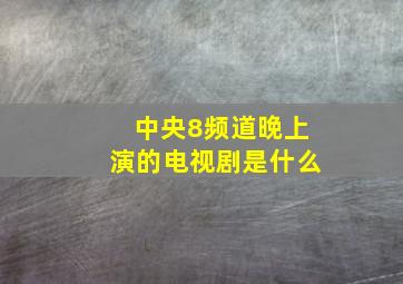 中央8频道晚上演的电视剧是什么