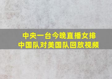 中央一台今晚直播女排中国队对美国队回放视频