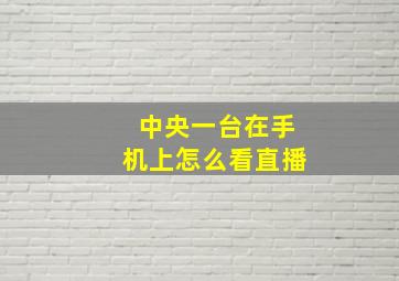 中央一台在手机上怎么看直播