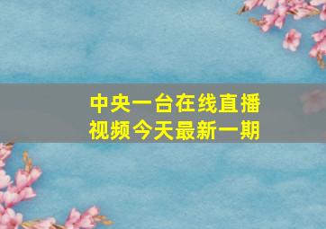 中央一台在线直播视频今天最新一期