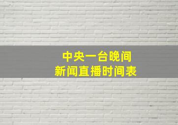 中央一台晚间新闻直播时间表