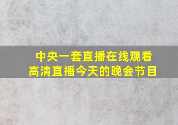 中央一套直播在线观看高清直播今天的晚会节目