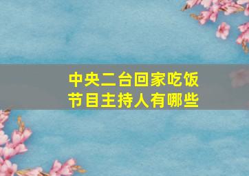 中央二台回家吃饭节目主持人有哪些