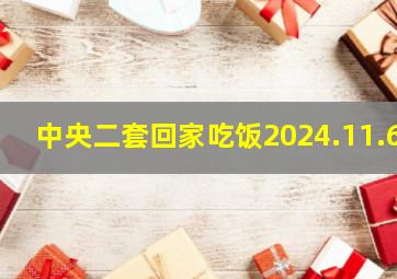 中央二套回家吃饭2024.11.6