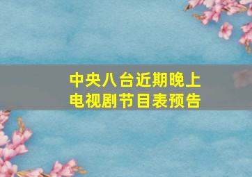 中央八台近期晚上电视剧节目表预告