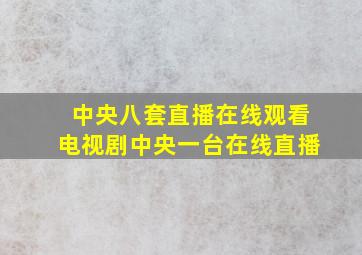 中央八套直播在线观看电视剧中央一台在线直播