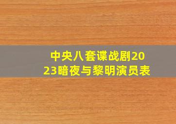 中央八套谍战剧2023暗夜与黎明演员表