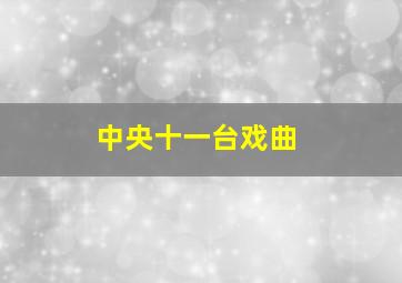 中央十一台戏曲