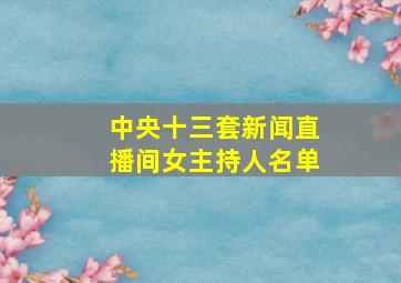 中央十三套新闻直播间女主持人名单