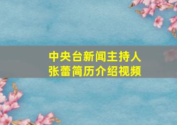 中央台新闻主持人张蕾简历介绍视频