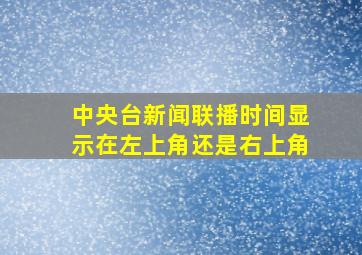 中央台新闻联播时间显示在左上角还是右上角