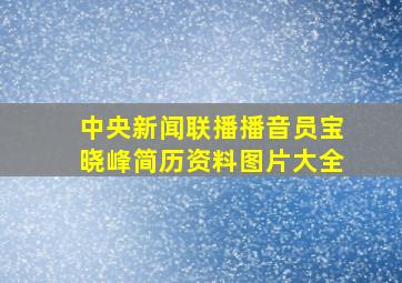 中央新闻联播播音员宝晓峰简历资料图片大全