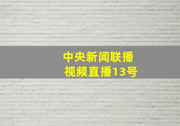 中央新闻联播视频直播13号