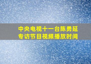 中央电视十一台陈勇延专访节目视频播放时间