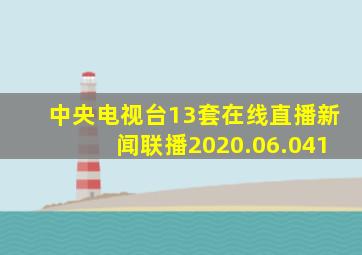 中央电视台13套在线直播新闻联播2020.06.041