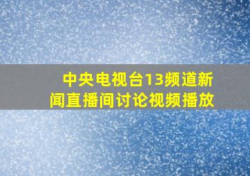 中央电视台13频道新闻直播间讨论视频播放