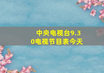 中央电视台9.30电视节目表今天