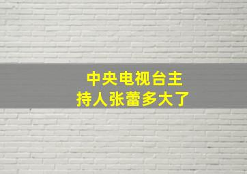 中央电视台主持人张蕾多大了