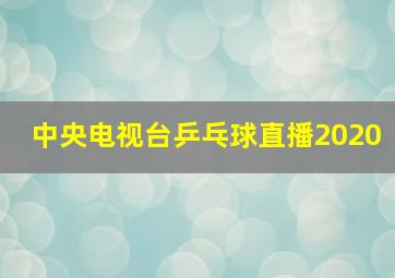 中央电视台乒乓球直播2020