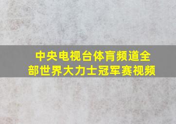 中央电视台体肓频道全部世界大力士冠军赛视频