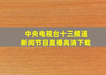 中央电视台十三频道新闻节目直播高清下载