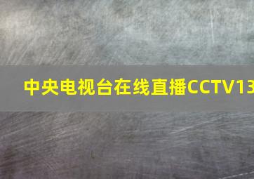 中央电视台在线直播CCTV13