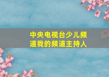 中央电视台少儿频道我的频道主持人