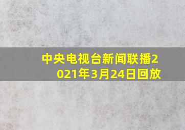 中央电视台新闻联播2021年3月24日回放