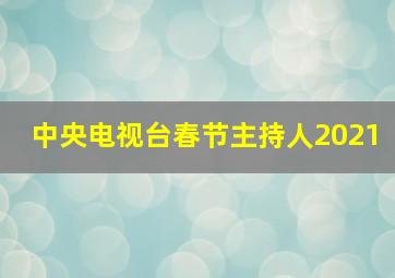 中央电视台春节主持人2021