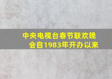 中央电视台春节联欢晚会自1983年开办以来