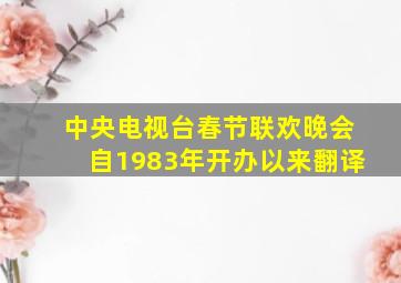 中央电视台春节联欢晚会自1983年开办以来翻译