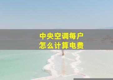 中央空调每户怎么计算电费