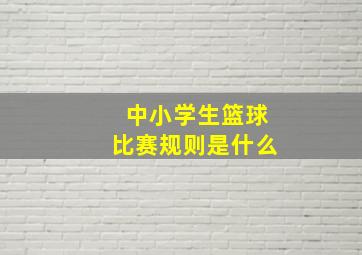 中小学生篮球比赛规则是什么