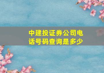 中建投证券公司电话号码查询是多少