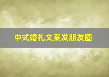 中式婚礼文案发朋友圈