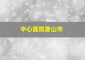 中心医院唐山市