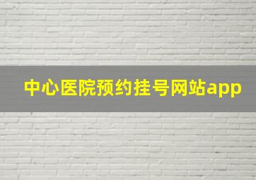 中心医院预约挂号网站app