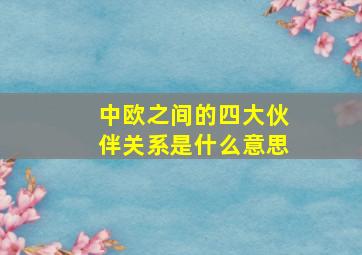 中欧之间的四大伙伴关系是什么意思