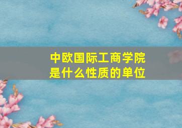 中欧国际工商学院是什么性质的单位