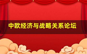 中欧经济与战略关系论坛